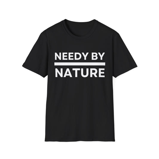 Needy by Nature Funny Sarcastic Men's and Women's T-Shirt, Black