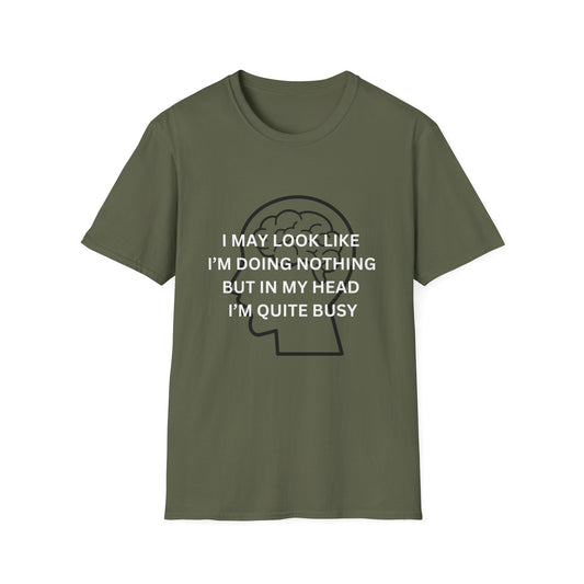 Funny Sarcastic T-Shirt, I May Not Look Like It But I'm Busy in My Head, for Men and Women, Army Green