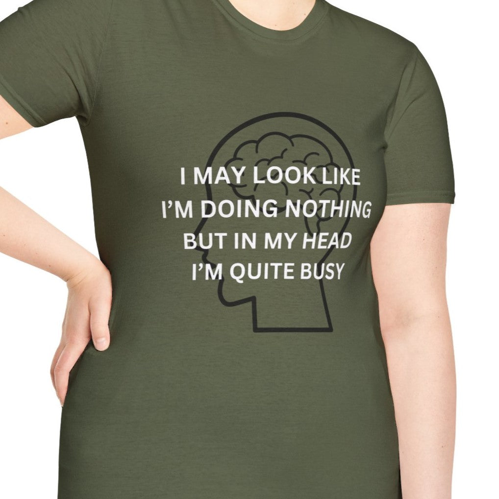 Funny Sarcastic T-Shirt, I May Not Look Like It But I'm Busy in My Head, for Men and Women, Army Green