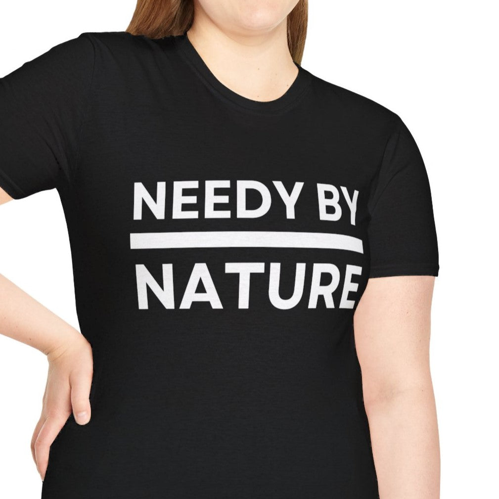 Needy by Nature Funny Sarcastic Men's and Women's T-Shirt, Black