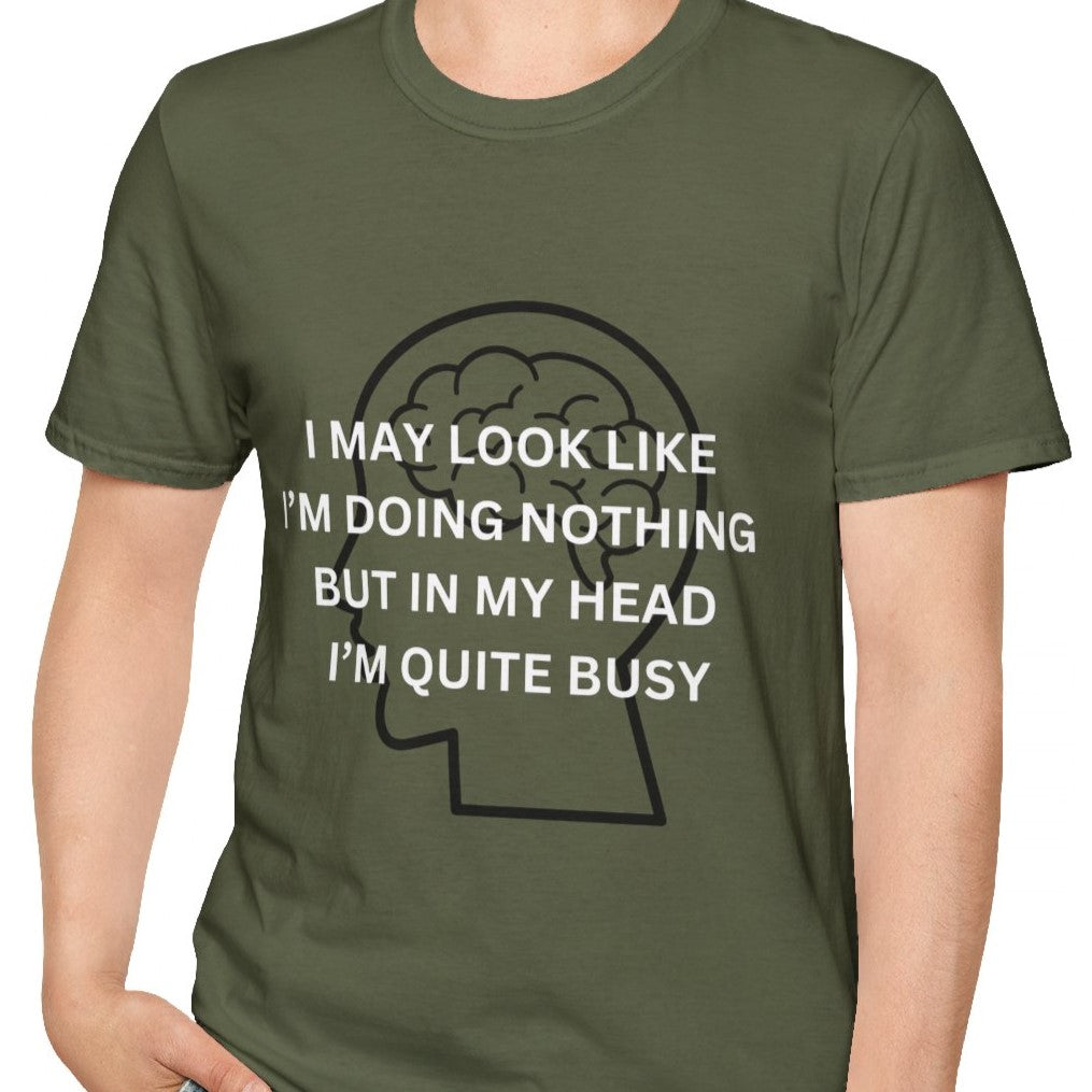 Funny Sarcastic T-Shirt, I May Not Look Like It But I'm Busy in My Head, for Men and Women, Army Green