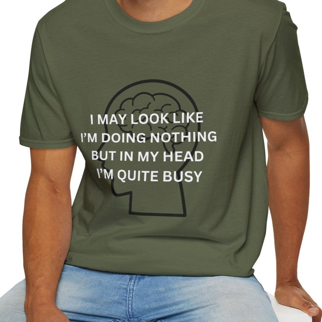 Funny Sarcastic T-Shirt, I May Not Look Like It But I'm Busy in My Head, for Men and Women, Army Green