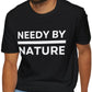 Needy by Nature Funny Sarcastic Men's and Women's T-Shirt, Black