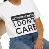 Funny Sarcastic Breaking News I Don't Care T-Shirt for Men and Women, Black